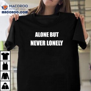 Alone But Never Lonely Tshirt