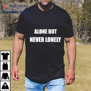 Alone But Never Lonely Tshirt