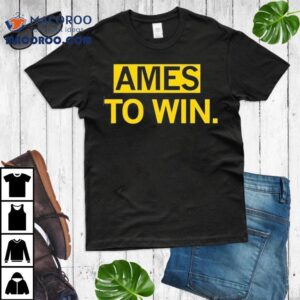 Ames To Win Shirt Ames To Win Shirt