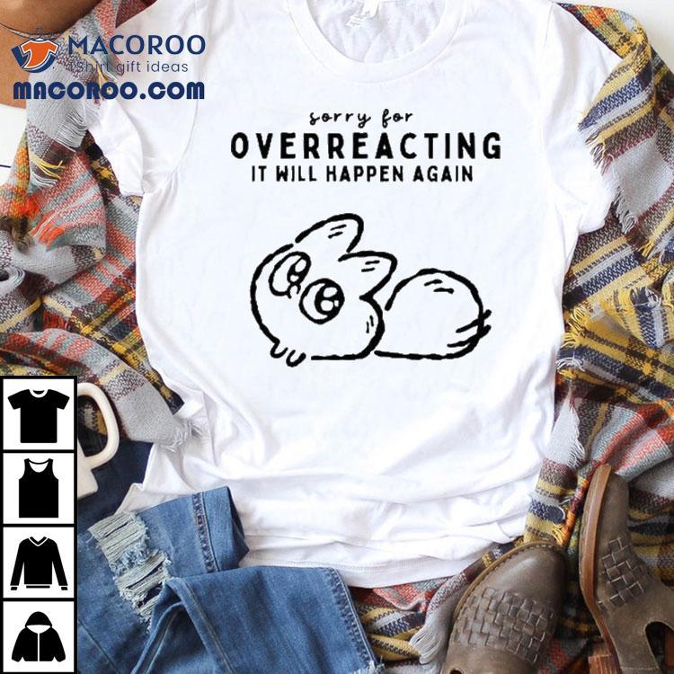 Anxiety Fox Sorry For Overreacting It Will Happen Again Shirt Anxiety Fox Sorry For Overreacting It Will Happen Again Shirt