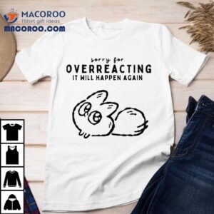 Anxiety Fox Sorry For Overreacting It Will Happen Again Shirt