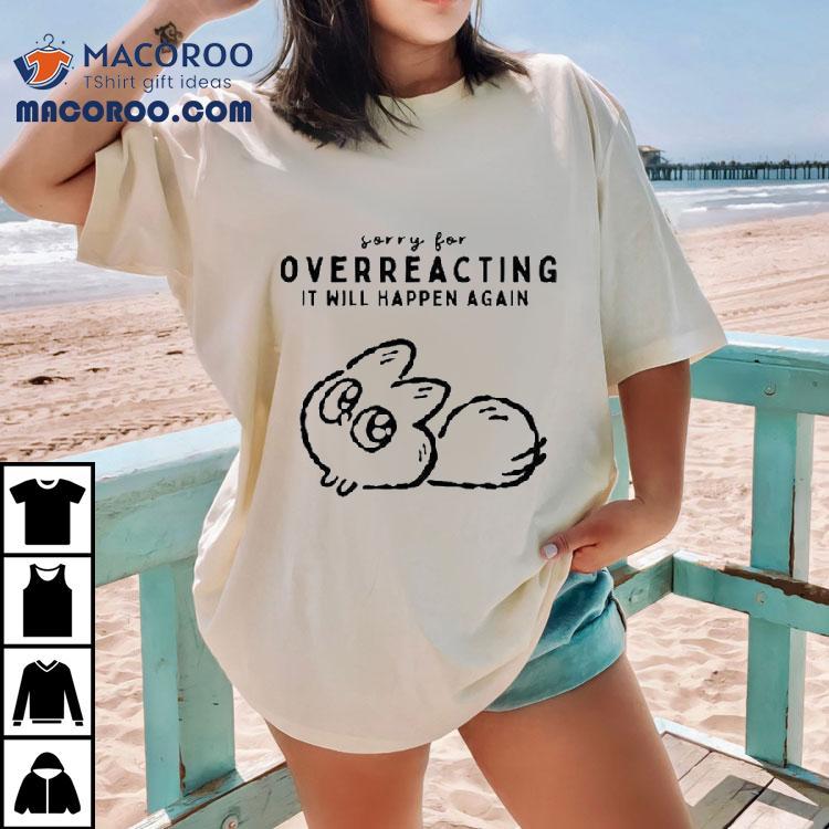 Anxiety Fox Sorry For Overreacting It Will Happen Again Shirt Anxiety Fox Sorry For Overreacting It Will Happen Again Shirt