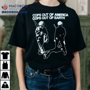 Apmdt Cops Out Of America Cops Out Of Earth Shirt