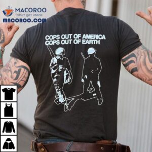 Apmdt Cops Out Of America Cops Out Of Earth Shirt 2 Apmdt Cops Out Of America Cops Out Of Earth Tshirt