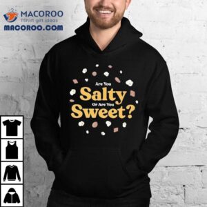 Are You Salty Or Are You Sweet Shirt