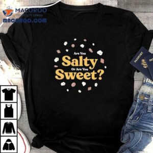 Are You Salty Or Are You Swee Tshirt