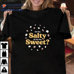Are You Salty Or Are You Swee Tshirt