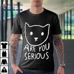 Are You Serious Cat By Fox Shiver Shirt
