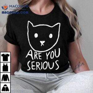 Are You Serious Cat By Fox Shiver Shirt