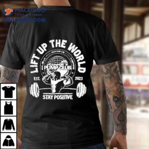 Arnold S Pump Club Stay Positive Lift Up The World Tshirt