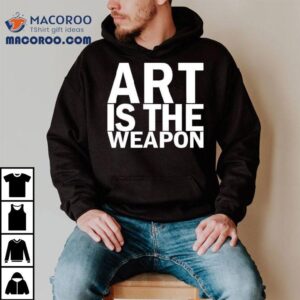 Art Is The Weapon Shirt