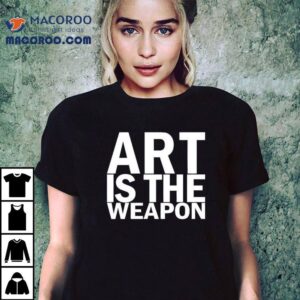 Art Is The Weapon Shirt