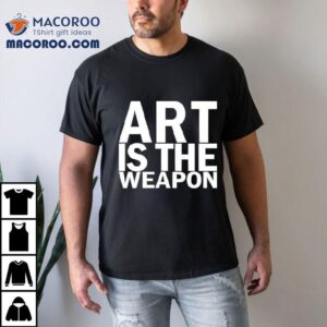 Art Is The Weapon Tshirt