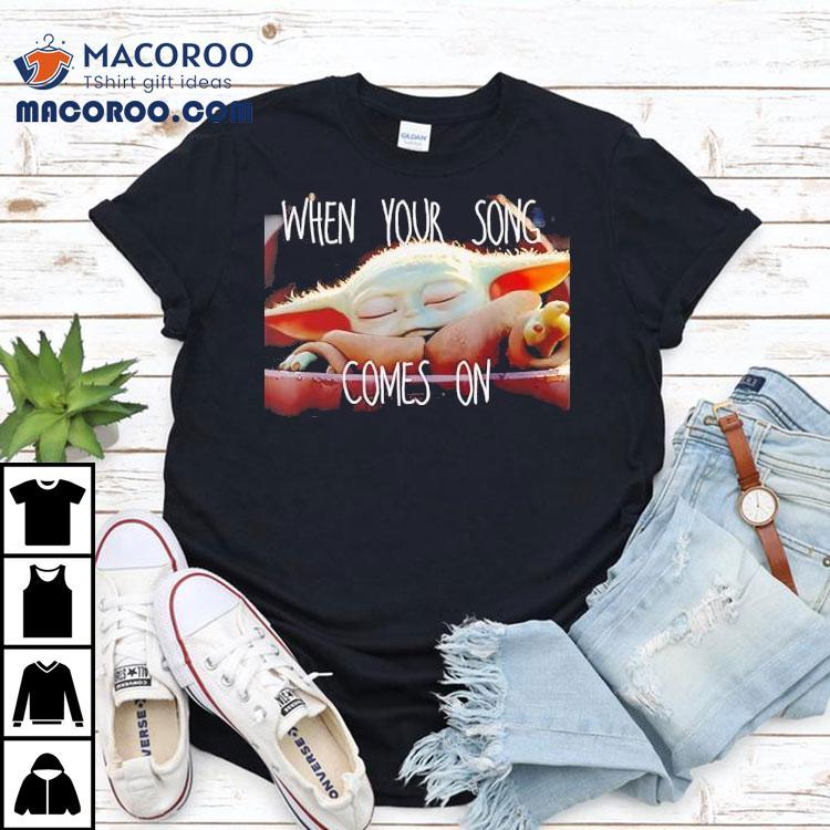 Baby Yoda When Your Song Comes On Shirt Baby Yoda When Your Song Comes On Shirt