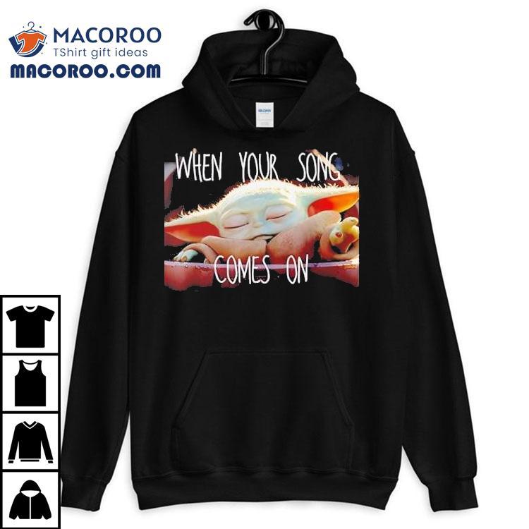 Baby Yoda When Your Song Comes On Shirt Baby Yoda When Your Song Comes On Shirt