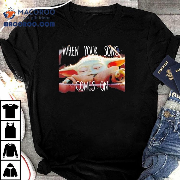 Baby Yoda When Your Song Comes On Shirt Baby Yoda When Your Song Comes On Shirt