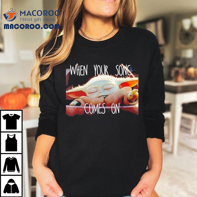 Baby Yoda When Your Song Comes On Shirt Baby Yoda When Your Song Comes On Shirt