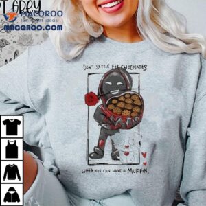 Badboyhalo Don’t Settle For Chocolates When You Can Have A Muffin Shirt