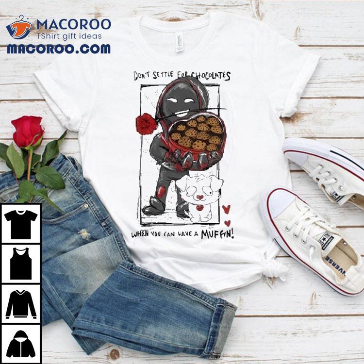 Badboyhalo Don’t Settle For Chocolates When You Can Have A Muffin Shirt Badboyhalo Don’t Settle For Chocolates When You Can Have A Muffin Shirt