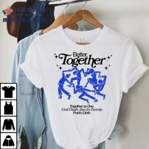 Better Together As One Until Death Then For Eternity Poet’s Cloth Shirt