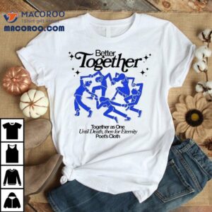 Better Together As One Until Death Then For Eternity Poet’s Cloth Shirt