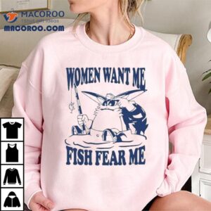 Big The Cat Women Want Me Fish Fear Me Shirt