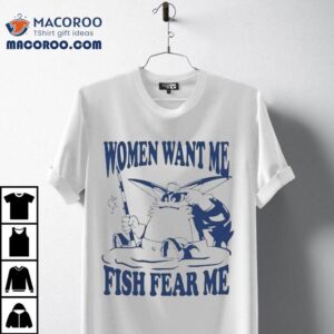 Big The Cat Women Want Me Fish Fear Me Shirt