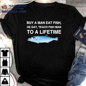 Buy A Man Eat Fish He Day Teach Fish Man To A Lifetime Bluefish Tshirt