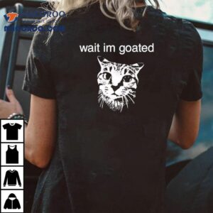 Cat Wait Im Goated Tshirt