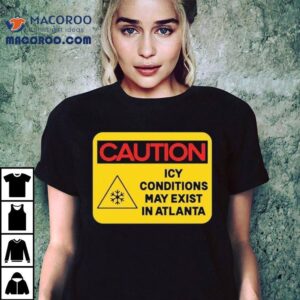 Caution Icy Conditions May Exist In Atlanta Shirt
