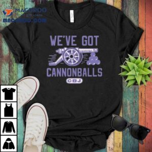Cbj We’ve Got Cannonballs Shirt