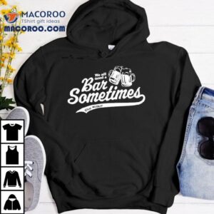 Clay Walker We All Need A Bar Sometime Shirt