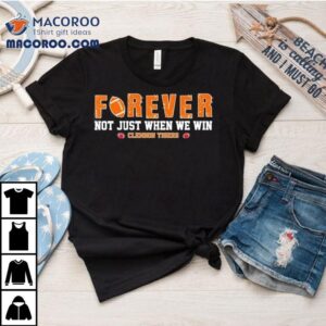 Clemson Tigers Forever Not Just When We Win Tshirt