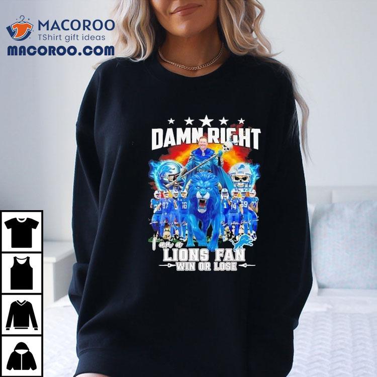 Damn Right I Am A Detroit Lions Fan Win Or Lose Signatures Shirt Damn Right I Am A Detroit Lions Fan Win Or Lose Signatures Shirt