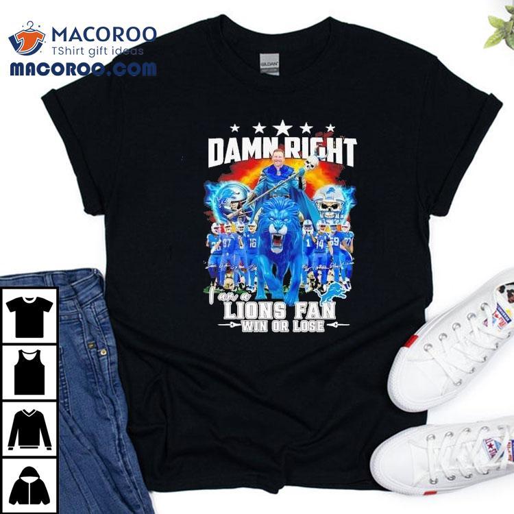 Damn Right I Am A Detroit Lions Fan Win Or Lose Signatures Shirt Damn Right I Am A Detroit Lions Fan Win Or Lose Signatures Shirt