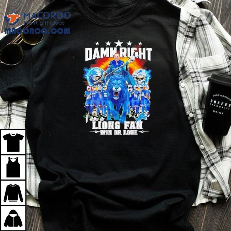 Damn Right I Am A Detroit Lions Fan Win Or Lose Signatures Shirt Damn Right I Am A Detroit Lions Fan Win Or Lose Signatures Shirt