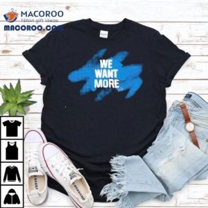 Detroit Lions We Want More Shirt 1 Detroit Lions We Want More Tshirt