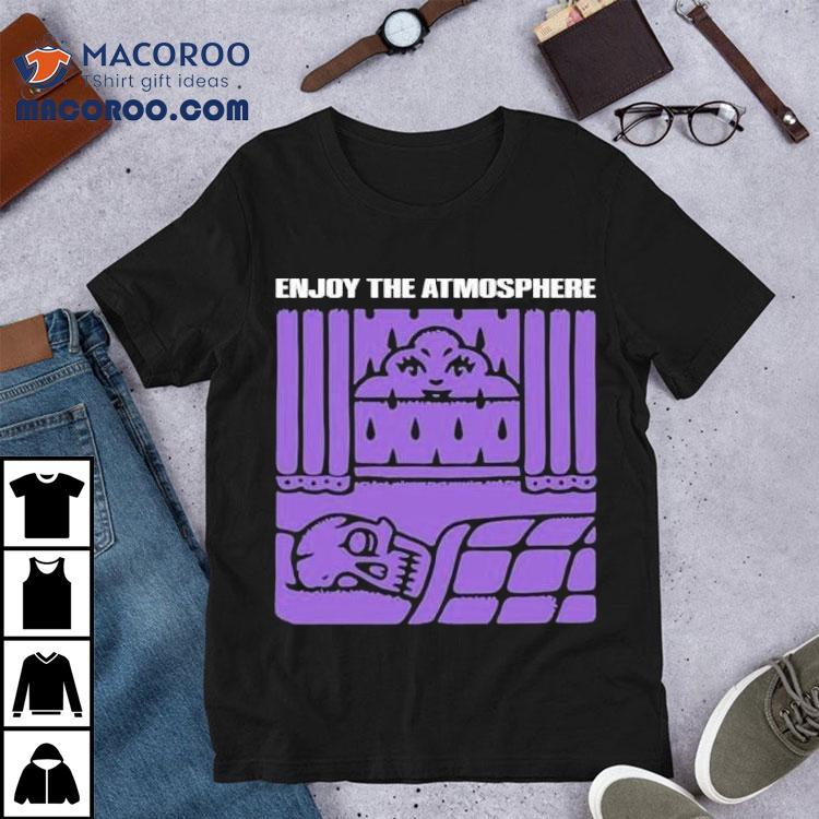 Enjoy The Atmosphere Shirt Enjoy The Atmosphere Shirt