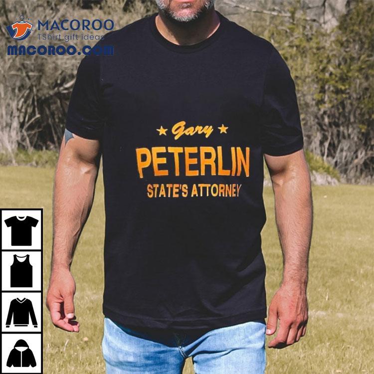 Gary Peterlin State’s Attorney Shirt Gary Peterlin State’s Attorney Shirt