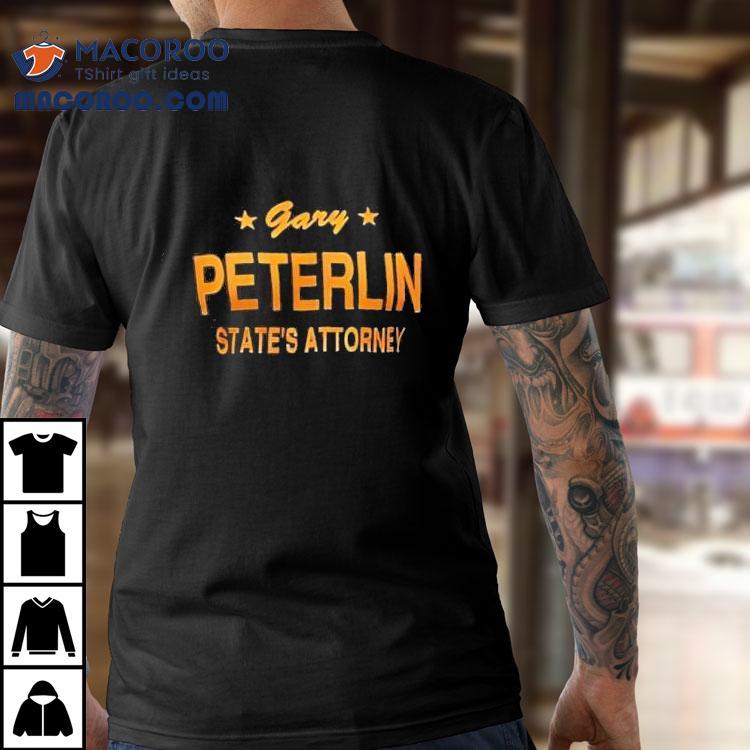 Gary Peterlin State’s Attorney Shirt Gary Peterlin State’s Attorney Shirt