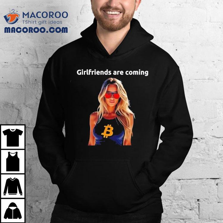 Girlfriends Are Coming Bitcoin Shirt Girlfriends Are Coming Bitcoin Shirt