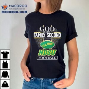 God First Family Second Then North Dakota State Bison Football Tshirt