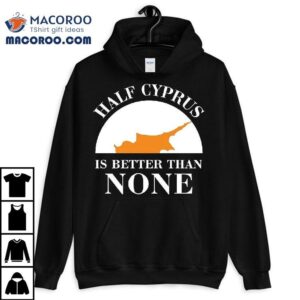 Half Cyprus Is Better Than None Tshirt