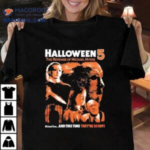 Halloween The Revenge Of Michael Myers He S Still Out There Michael Lives And This Time They Re Ready Horror Character Tshirt