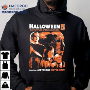Halloween The Revenge Of Michael Myers He S Still Out There Michael Lives And This Time They Re Ready Horror Character Tshirt