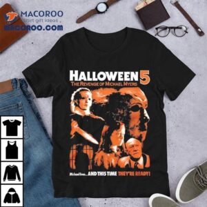 Halloween The Revenge Of Michael Myers He S Still Out There Michael Lives And This Time They Re Ready Horror Character Tshirt