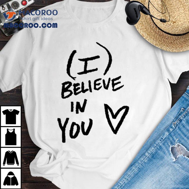I Believe In You Heart Shirt I Believe In You Heart Shirt