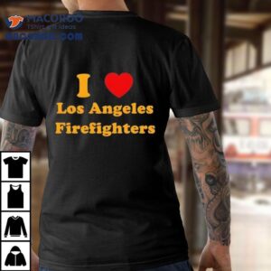 I Love Los Angeles Firefighters Los Angeles Strong Wildfires Shirt 3 I Love Los Angeles Firefighters Los Angeles Strong Wildfires Tshirt