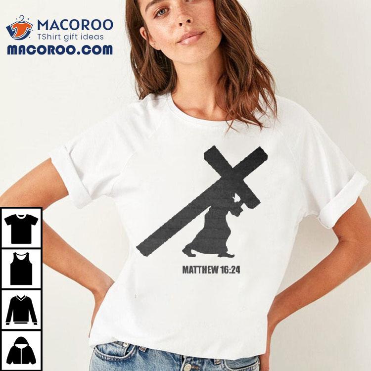Matthew 16 24 Shirt Matthew 16 24 Shirt