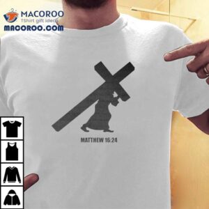 Matthew 16 24 Shirt 1 Matthew Tshirt